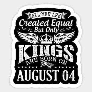 All Men Are Created Equal But Only Kings Are Born On August 04 Happy Birthday To Me You Papa Dad Son Sticker